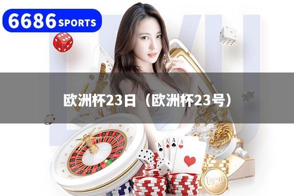 欧洲杯23日(欧洲杯23号)
