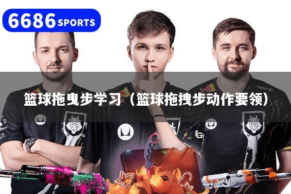 篮球拖曳步学习(篮球拖拽步动作要领)