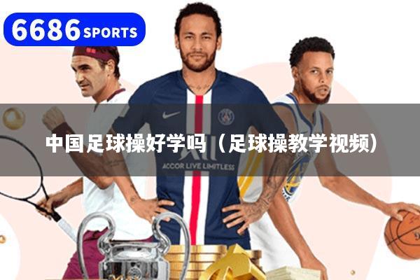 中国足球操好学吗(足球操教学视频)