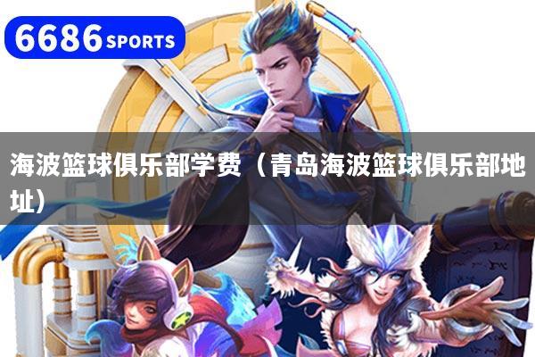 海波篮球俱乐部学费(青岛海波篮球俱乐部地址)