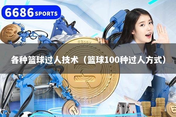 各种篮球过人技术(篮球100种过人方式)