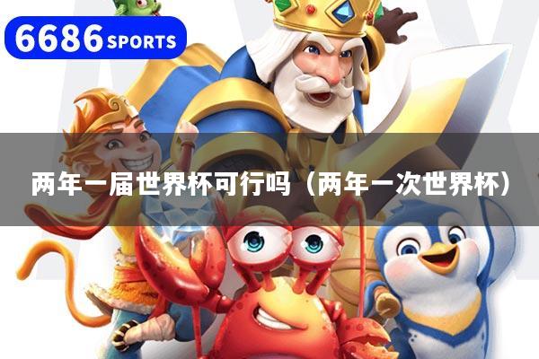 两年一届世界杯可行吗(两年一次世界杯)