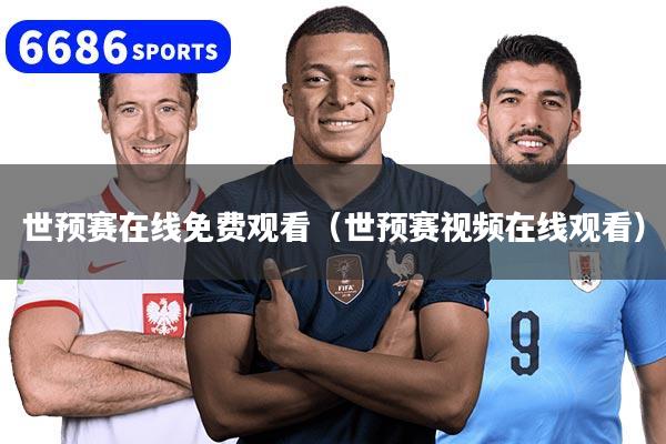 世预赛在线免费观看(世预赛视频在线观看)