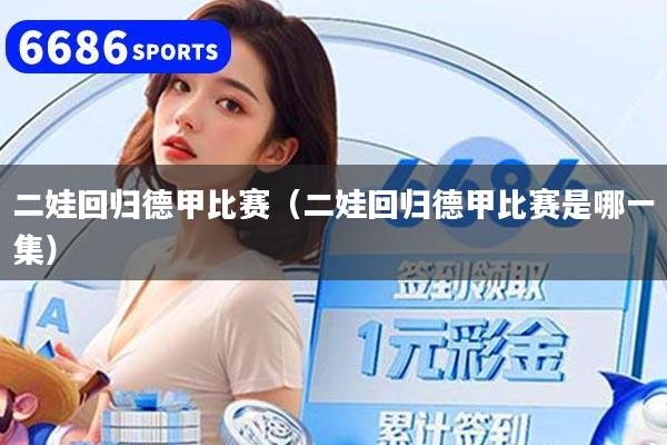 二娃回归德甲比赛（二娃回归德甲比赛是哪一集）