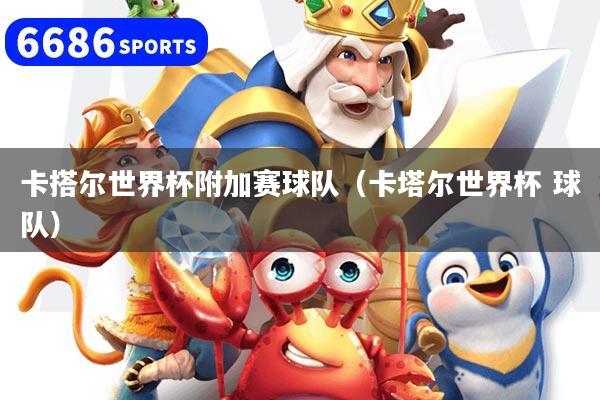 卡搭尔世界杯附加赛球队(卡塔尔世界杯 球队)