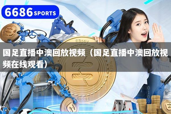 国足直播中澳回放视频(国足直播中澳回放视频在线观看)