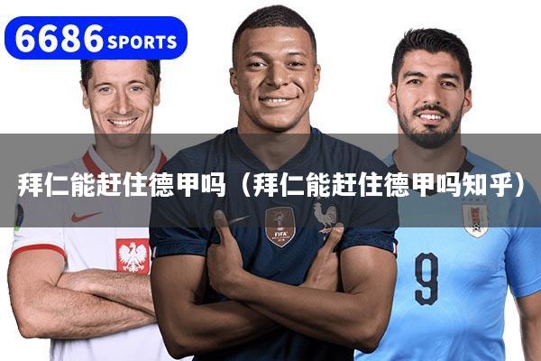 拜仁能赶住德甲吗（拜仁能赶住德甲吗知乎）