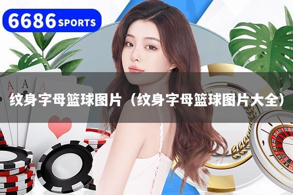 纹身字母篮球图片（纹身字母篮球图片大全）