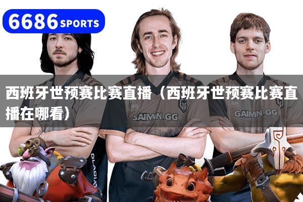 西班牙世预赛比赛直播（西班牙世预赛比赛直播在哪看）