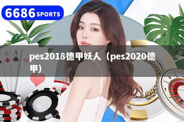 详细阅读:pes2018德甲妖人(pes2020德甲) pes2018德甲妖人(pes2020德甲)