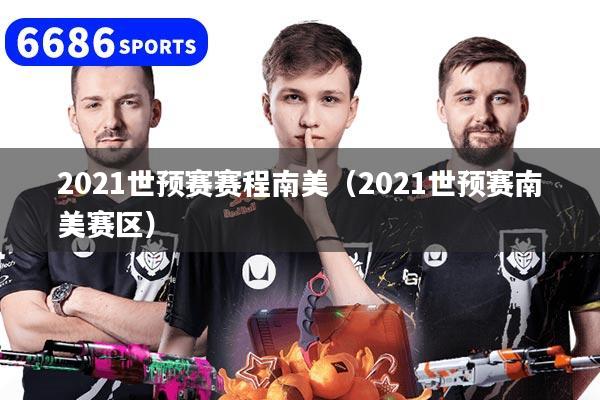 2021世预赛赛程南美（2021世预赛南美赛区）